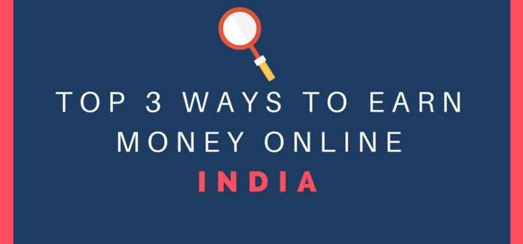 Top 3 Easy and Effective ways to Earn Money Online